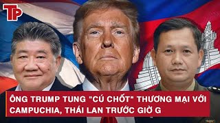 Ông Trump tung "cú chốt" thương mại với Campuchia, Thái Lan trước giờ G