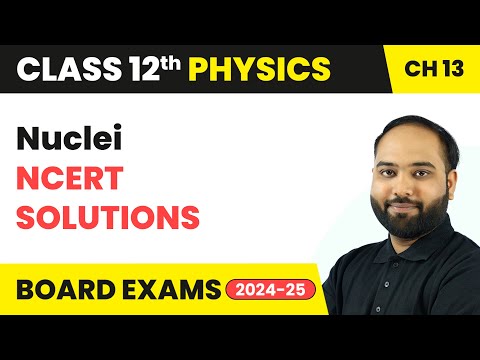 Nuclei - NCERT Solutions | Class 12 Physics Chapter 13 | CBSE 2024-25