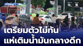 เตรียมตัวไม่ทัน แห่เติมน้ำมันกลางดึก | ห้องข่าวภาคเที่ยง