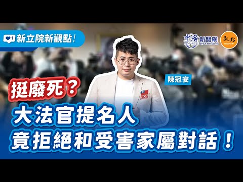 【新立院新觀點│陳冠安】挺廢死？大法官提名人竟拒絕和受害家屬對話！｜12.17.24