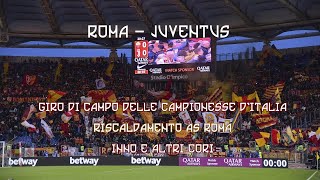 Roma Juventus - Campionesse giallorosse - riscaldamento - formazione e cori