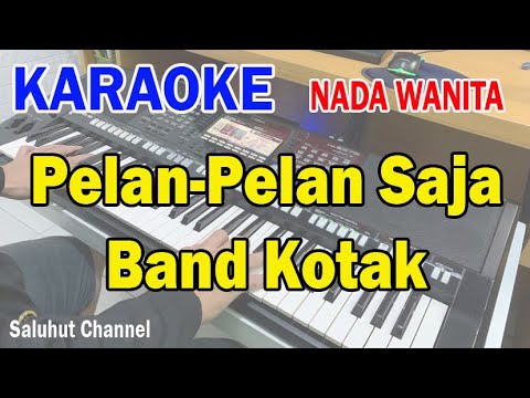 PELAN PELAN SAJA ll KARAOKE KOTAK ll KOTAK BAND ll NADA WANITA BES=DO