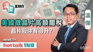 2025-08-07｜進口美國晶片將被徵100%關稅！晶泰有貨食胡先？講解友邦、阿里巴巴績前部署｜#溫傑 #直播｜溫傑星期四｜hot talk 1點鐘