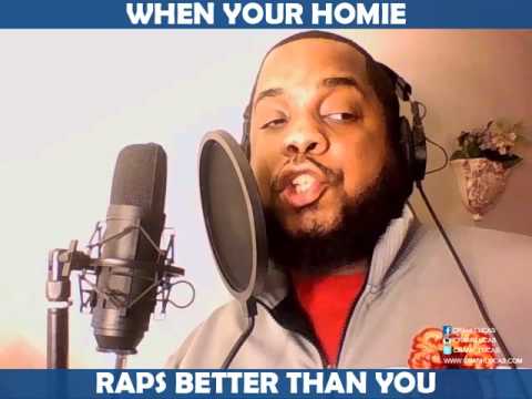 WHEN YOUR HOMIE RAPS BETTER THAN YOU