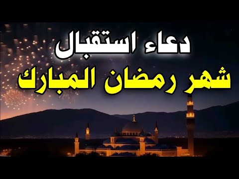 دعاء استقبال شهر رمضان المبارك 2025, دعاء دخول شهر رمضان, أدعية شهر رمضان للرزق والفرج العاجل