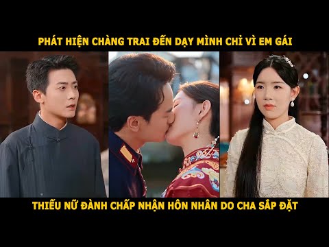 Phát hiện chàng trai đến dạy mình chỉ vì em gái, thiếu nữ đành chấp nhận hôn nhân do cha sắp đặt