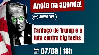 SuperLive: TARIFAÇO DE TRUMP E A LUTA CONTRA AS BIG TECHS