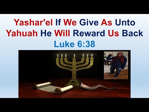 Yashar'el If We Give As Unto Yahuah He Will Reward Us Back - Luke 6:38