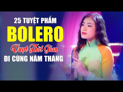 25 Tuyệt Phẩm Bolero Vượt Thời Gian Đi Cùng Năm Tháng - Nhạc Vàng Xưa Nghe Hay Nhất Hiện Nay