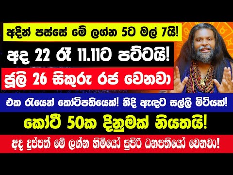 අදින් පස්සේ මේ ලග්න 5ට මල් 7යි!😱අද 22 රෑ 11.11ට පට්ටම පට්ටයි! සුපිරි ධනපතියෝ වෙනවා!ජූලි 26 සිකුරු රජ