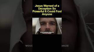Jesus Warned of a Deception So Powerful It Could Fool Anyone