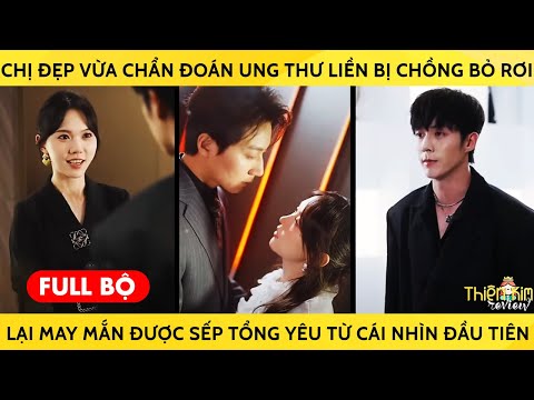 Chị Đẹp Vừa Chẩn Đoán Ung Thư Liền Bị Chồng Bỏ Rơi Lại May Mắn Được Sếp Yêu Từ Cái Nhìn Đầu Tiên