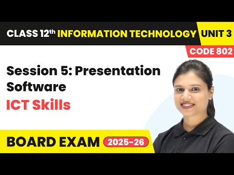 Session 5: Presentation Software ICT Skills | Class 12 IT Unit 3 | (Code 802) Part A | CBSE 2025-26
