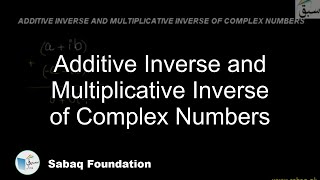 Additive Inverse and Multiplicative Inverse of Complex Numbers