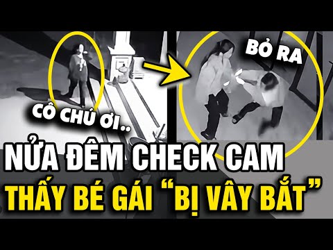 12H đêm nghe 'TIẾNG KÊU CỨU', chủ nhà check cam thấy bé gái đang 'BỊ VÂY BẮT' | Tin Nhanh Official