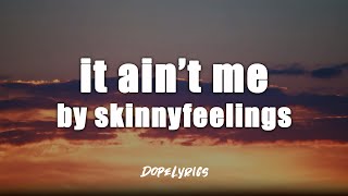 skinnyfeelings - It Ain't Me (Lyrics)