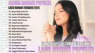 LAGU ROHANI PUJIAN SAAT TEDUH DIPAGI HARI || LAGU ROHANI POPULER 2025