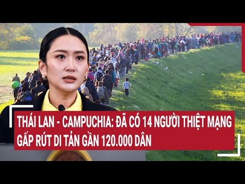 Xung đột Thái Lan - Campuchia: Đã có 14 người thiệt mạng, gấp rút di tản gần 112.000 dân