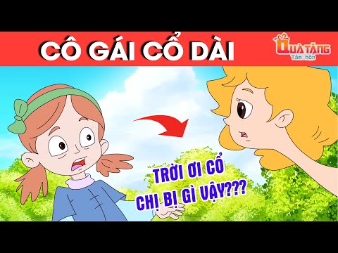 CÔ GÁI CỔ DÀI – TRUYỆN CỔ TÍCH – CHUYỆN CỔ TÍCH –QUÀ TẶNG CUỘC SỐNG