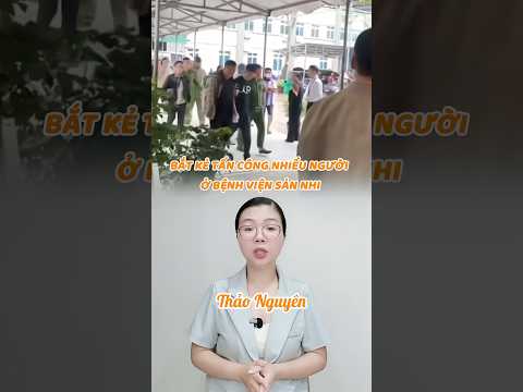 Bắt kẻ tấn công nhiều người ở Bệnh viện Sản nhi