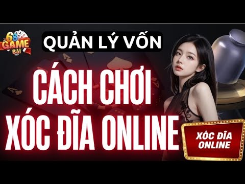 Xóc đĩa online | Cách chơi xóc đĩa online Mẹo đánh quản lý vốn chuẩn nhất- Tải xóc đĩa online uy tín