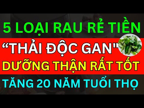 BS Mách Buổi Tối Cứ Chăm Ăn 5 LOẠI RAU RẺ TIỀN "THẢI ĐỘC GAN" DƯỠNG THẬN NÀY TĂNG 20 NĂM TUỔI THỌ