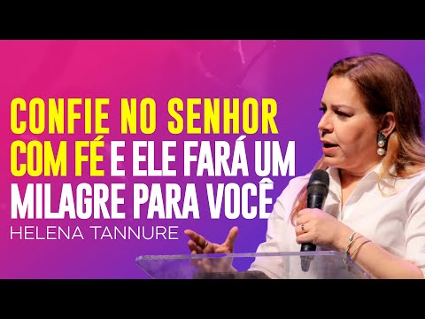 Helena Tannure | ENTREGUE SEUS PROBLEMAS PARA O SENHOR E ELE FARÁ UM MILAGRE