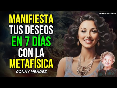 7 DÍAS PARA MANIFESTAR TUS DESEOS CON LA METAFÍSICA: ENSEÑANZAS DE CONNY MÉNDEZ | CAMBIARÁN TU VIDA