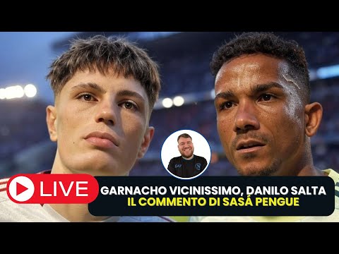 🔴 LIVE - GARNACHO SI AVVICINA, DANILO VA IN BRASILE: IL COMMENTO DI SASÁ PENGUE