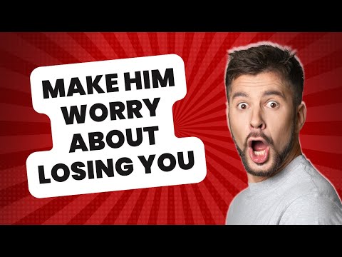 10 Ways to Make Him Worry About Losing You