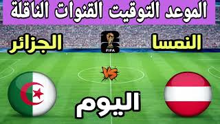 موعد مباراة الجزائر ضد النمسا اليوم في كأس العالم 2026 والقنوات الناقلة 