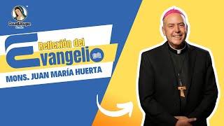 Reflexión del Evangelio, Viernes 25 de julio 2025, Obispo Juan María Huerta