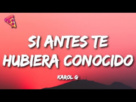 KAROL G - Si Antes Te Hubiera Conocido (Letra)