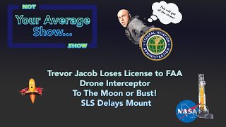 Trevor Jacob Loses License to FAA, Drone Interceptor, To The Moon or Bust! SLS Delays Mount
