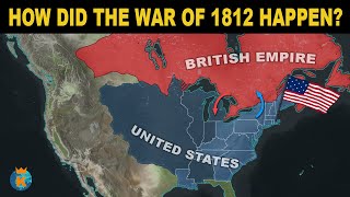 How did the War of 1812 Happen?