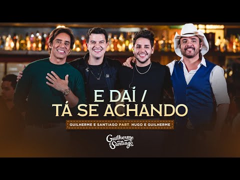 E DAÍ / TÁ SE ACHANDO - Guilherme e Santiago, @HugoeGuilhermeOficial