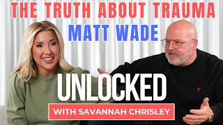 The Truth About Trauma (feat. Matt Wade) | Unlocked with Savannah Chrisley Ep. 179