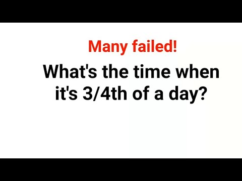 Literally many failed to get this right! What's the time when it's 3/4th of a day?