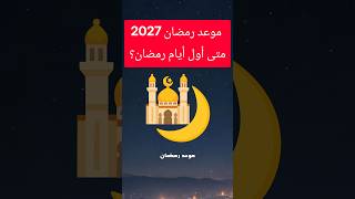 موعد رمضان 2027 | متى أول أيام رمضان؟ 🌙