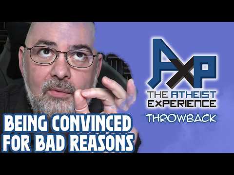 The Problem With Being Convinced Of Something For Bad Reasons | The Atheist Experience: Throwback