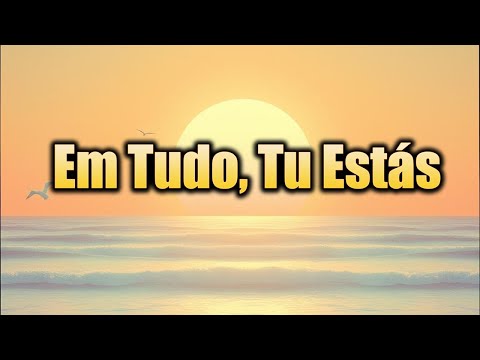 Em Tudo, Tu Estás