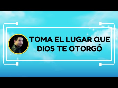 Toma el lugar que Dios te otorgó