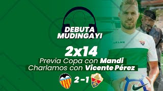2x14 | Previa Copa del Rey con Mandi. Charlamos con @Vissente21. Valencia 2-1 Elche CF | 14/12/2021