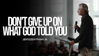 Don't Give Up On What God Told You | Jentezen Franklin
