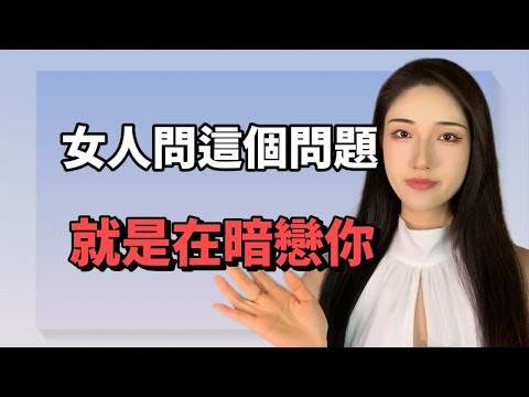 女生敢問這個問題，她就是再暗戀你！丨兩性丨情感丨戀愛