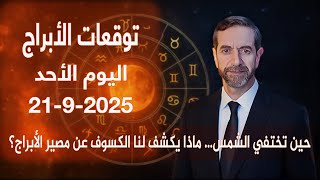 توقعات الأبراج اليوم الأحد 21 أيلول سبتمبر 2025 سعيد مناع