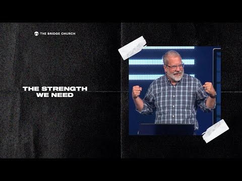 The Strength We Need | The Bridge Church