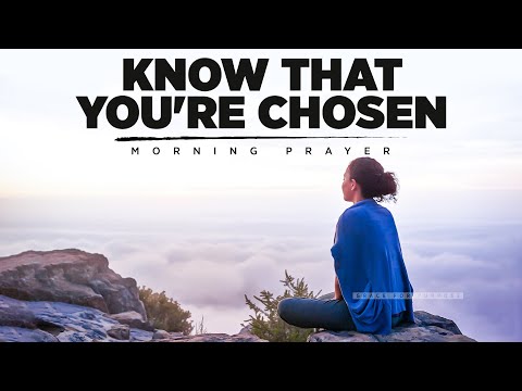 Certain Things About You Are Different Because You're Chosen | A Blessed Morning Prayer