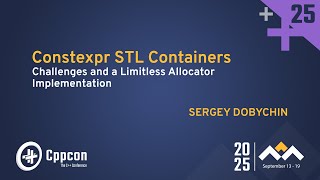 Constexpr STL Containers: Why C++20 Still Falls Short - Sergey Dobychin - CppCon 2025