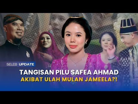 perlakuan mulan jameela pada putrinya bikin pilu?! tangis safeea ahmad pecah saat ngunduh mantu